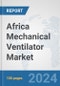 Africa Mechanical Ventilator Market: Prospects, Trends Analysis, Market Size and Forecasts up to 2031 - Product Thumbnail Image