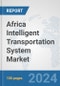 Africa Intelligent Transportation System Market: Prospects, Trends Analysis, Market Size and Forecasts up to 2031 - Product Thumbnail Image