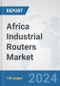 Africa Industrial Routers Market: Prospects, Trends Analysis, Market Size and Forecasts up to 2031 - Product Thumbnail Image