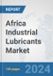 Africa Industrial Lubricants Market: Prospects, Trends Analysis, Market Size and Forecasts up to 2031 - Product Thumbnail Image