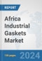 Africa Industrial Gaskets Market: Prospects, Trends Analysis, Market Size and Forecasts up to 2031 - Product Thumbnail Image