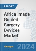 Africa Image Guided Surgery Devices Market: Prospects, Trends Analysis, Market Size and Forecasts up to 2031- Product Image