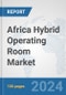 Africa Hybrid Operating Room Market: Prospects, Trends Analysis, Market Size and Forecasts up to 2031 - Product Thumbnail Image
