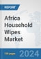 Africa Household Wipes Market: Prospects, Trends Analysis, Market Size and Forecasts up to 2031 - Product Thumbnail Image