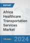 Africa Healthcare Transportation Services Market: Prospects, Trends Analysis, Market Size and Forecasts up to 2031 - Product Thumbnail Image