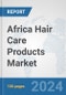 Africa Hair Care Products Market: Prospects, Trends Analysis, Market Size and Forecasts up to 2031 - Product Thumbnail Image