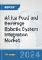 Africa Food and Beverage Robotic System Integration Market: Prospects, Trends Analysis, Market Size and Forecasts up to 2031 - Product Thumbnail Image