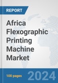 Africa Flexographic Printing Machine Market: Prospects, Trends Analysis, Market Size and Forecasts up to 2031- Product Image