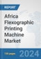 Africa Flexographic Printing Machine Market: Prospects, Trends Analysis, Market Size and Forecasts up to 2031 - Product Thumbnail Image