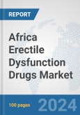 Africa Erectile Dysfunction Drugs Market: Prospects, Trends Analysis, Market Size and Forecasts up to 2031- Product Image