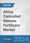 Africa Controlled Release Fertilizers Market: Prospects, Trends Analysis, Market Size and Forecasts up to 2031 - Product Thumbnail Image