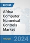 Africa Computer Numerical Controls (CNC) Market: Prospects, Trends Analysis, Market Size and Forecasts up to 2031 - Product Image