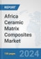 Africa Ceramic Matrix Composites Market: Prospects, Trends Analysis, Market Size and Forecasts up to 2031 - Product Thumbnail Image