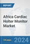 Africa Cardiac Holter Monitor Market: Prospects, Trends Analysis, Market Size and Forecasts up to 2031 - Product Thumbnail Image