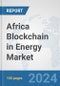 Africa Blockchain in Energy Market: Prospects, Trends Analysis, Market Size and Forecasts up to 2031 - Product Image