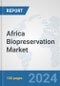 Africa Biopreservation Market: Prospects, Trends Analysis, Market Size and Forecasts up to 2031 - Product Thumbnail Image