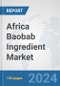 Africa Baobab Ingredient Market: Prospects, Trends Analysis, Market Size and Forecasts up to 2031 - Product Image