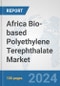 Africa Bio-based Polyethylene Terephthalate (PET) Market: Prospects, Trends Analysis, Market Size and Forecasts up to 2031 - Product Image