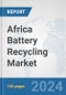 Africa Battery Recycling Market: Prospects, Trends Analysis, Market Size and Forecasts up to 2031 - Product Thumbnail Image