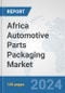 Africa Automotive Parts Packaging Market: Prospects, Trends Analysis, Market Size and Forecasts up to 2031 - Product Thumbnail Image