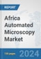 Africa Automated Microscopy Market: Prospects, Trends Analysis, Market Size and Forecasts up to 2031 - Product Thumbnail Image