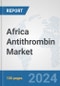 Africa Antithrombin Market: Prospects, Trends Analysis, Market Size and Forecasts up to 2031 - Product Thumbnail Image