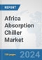 Africa Absorption Chiller Market: Prospects, Trends Analysis, Market Size and Forecasts up to 2031 - Product Thumbnail Image