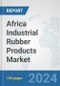 Africa Industrial Rubber Products Market: Prospects, Trends Analysis, Market Size and Forecasts up to 2031 - Product Thumbnail Image