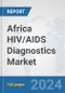 Africa HIV/AIDS Diagnostics Market: Prospects, Trends Analysis, Market Size and Forecasts up to 2031 - Product Thumbnail Image