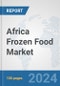 Africa Frozen Food Market: Prospects Trends Analysis Market Size and Forecasts up to 2031 - Product Image