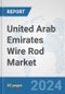 United Arab Emirates Wire Rod Market: Prospects, Trends Analysis, Market Size and Forecasts up to 2032 - Product Image