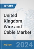 United Kingdom Wire and Cable Market: Prospects, Trends Analysis, Market Size and Forecasts up to 2032- Product Image