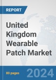 United Kingdom Wearable Patch Market: Prospects, Trends Analysis, Market Size and Forecasts up to 2032- Product Image