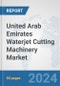 United Arab Emirates Waterjet Cutting Machinery Market: Prospects, Trends Analysis, Market Size and Forecasts up to 2032 - Product Thumbnail Image