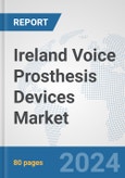Ireland Voice Prosthesis Devices Market: Prospects, Trends Analysis, Market Size and Forecasts up to 2032- Product Image