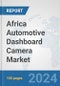 Africa Automotive Dashboard Camera Market: Prospects, Trends Analysis, Market Size and Forecasts up to 2031 - Product Thumbnail Image