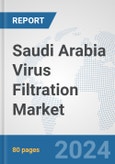 Saudi Arabia Virus Filtration Market: Prospects, Trends Analysis, Market Size and Forecasts up to 2032- Product Image
