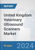 United Kingdom Veterinary Ultrasound Scanners Market: Prospects, Trends Analysis, Market Size and Forecasts up to 2032- Product Image