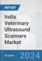 India Veterinary Ultrasound Scanners Market: Prospects, Trends Analysis, Market Size and Forecasts up to 2032 - Product Image