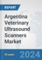 Argentina Veterinary Ultrasound Scanners Market: Prospects, Trends Analysis, Market Size and Forecasts up to 2032 - Product Image
