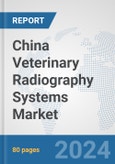 China Veterinary Radiography Systems Market: Prospects, Trends Analysis, Market Size and Forecasts up to 2032- Product Image