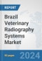 Brazil Veterinary Radiography Systems Market: Prospects, Trends Analysis, Market Size and Forecasts up to 2032 - Product Image
