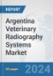 Argentina Veterinary Radiography Systems Market: Prospects, Trends Analysis, Market Size and Forecasts up to 2032 - Product Image