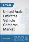 United Arab Emirates Vehicle Cameras Market: Prospects, Trends Analysis, Market Size and Forecasts up to 2032- Product Image