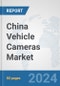 China Vehicle Cameras Market: Prospects, Trends Analysis, Market Size and Forecasts up to 2032 - Product Thumbnail Image