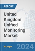 United Kingdom Unified Monitoring Market: Prospects, Trends Analysis, Market Size and Forecasts up to 2032- Product Image