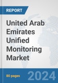 United Arab Emirates Unified Monitoring Market: Prospects, Trends Analysis, Market Size and Forecasts up to 2032- Product Image