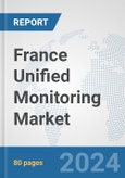 France Unified Monitoring Market: Prospects, Trends Analysis, Market Size and Forecasts up to 2032- Product Image