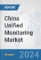 China Unified Monitoring Market: Prospects, Trends Analysis, Market Size and Forecasts up to 2032 - Product Image