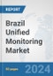 Brazil Unified Monitoring Market: Prospects, Trends Analysis, Market Size and Forecasts up to 2032 - Product Thumbnail Image